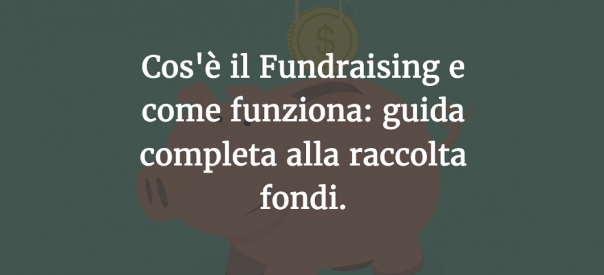 Cos'è il Fundraising e come funziona: guida completa alla raccolta fondi.