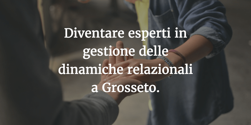 Diventare esperti in gestione delle dinamiche relazionali a Grosseto.