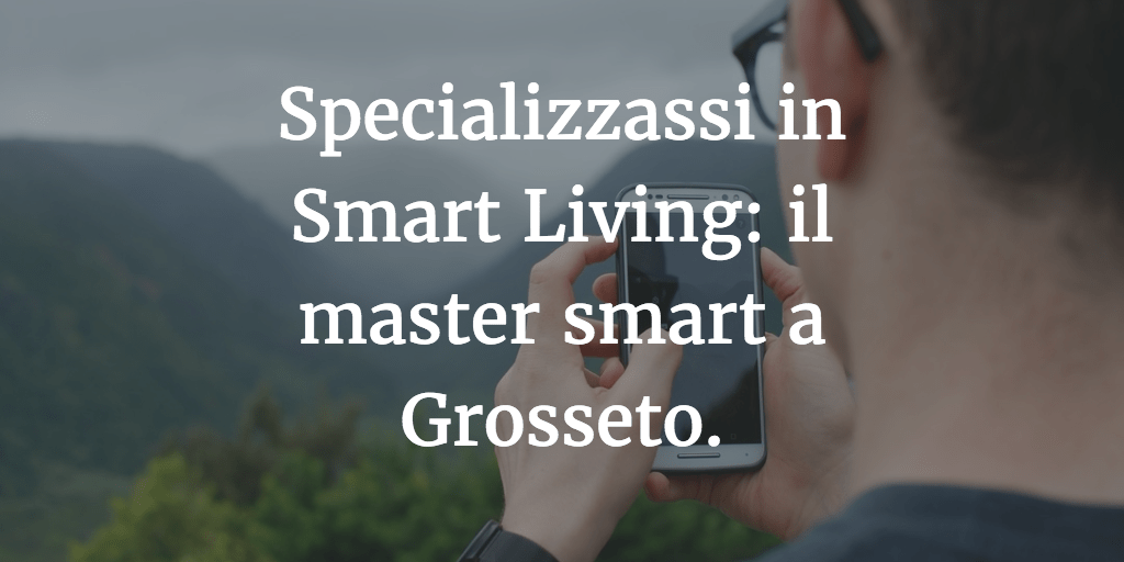 Specializzassi in Smart Living: il master smart a Grosseto.